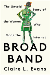 Broad Band: The Untold Story of the Women Who Made the Internet