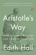 Aristotle's Way: How Ancient Wisdom Can Change Your Life