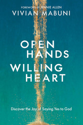 Open Hands Willing Heart: Discover the Joy of Saying Yes to God