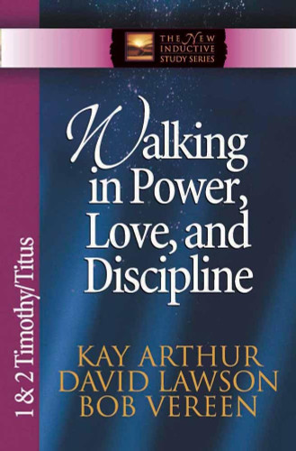 Walking in Power Love and Discipline: 1 & 2 Timothy and Titus