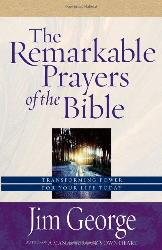 The Remarkable Prayers of the Bible: Transforming Power for Your Life