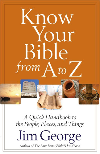 Know Your Bible from A to Z: A Quick Handbook to the People Places
