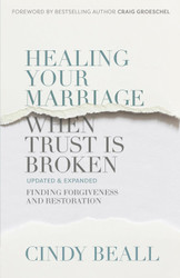 Healing Your Marriage When Trust Is Broken: Finding Forgiveness and