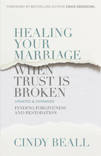 Healing Your Marriage When Trust Is Broken: Finding Forgiveness and