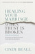 Healing Your Marriage When Trust Is Broken: Finding Forgiveness and