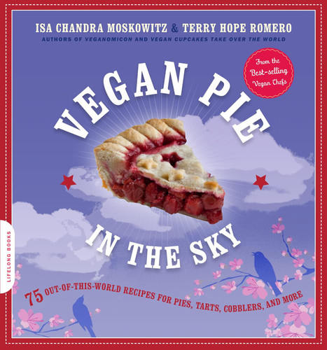 Vegan Pie in the Sky: 75 Out-of-This-World Recipes for Pies Tarts