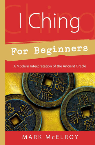 I Ching for Beginners: A Modern Interpretation of the Ancient Oracle
