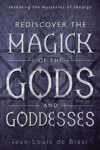 Rediscover the Magick of the Gods and Goddesses: Revealing the