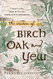 The Wisdom of Birch Oak and Yew: Connect to the Magic of Trees for The Wisdom of Birch Oak and Yew: Connect to the Magic of Trees for