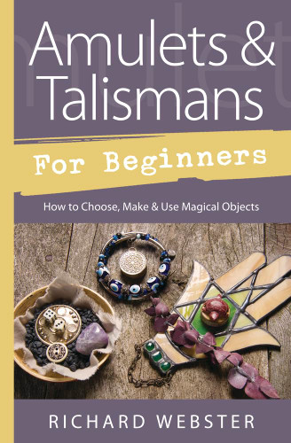 Amulets & Talismans for Beginners: How to Choose Make & Use Magical