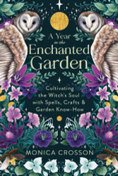 A Year in the Enchanted Garden: Cultivating the Witch's Soul with