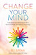 Change Your Mind: Deprogram Your Subconscious Mind Rewire the Brain
