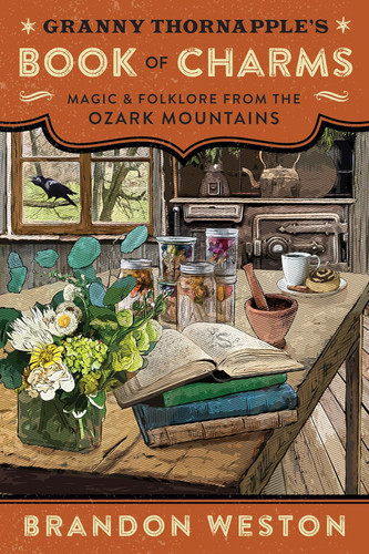 Granny Thornapple's Book of Charms: Magic & Folklore from the Ozark