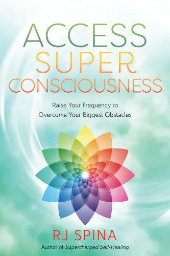 Access Super Consciousness: Raise Your Frequency to Overcome Your