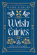 Welsh Fairies: A Guide to the Lore Legends Denizens & Deities of the