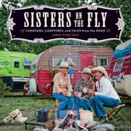 Sisters on the Fly: Caravans Campfires and Tales from the Road