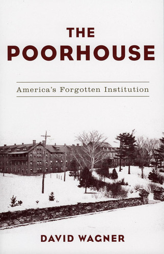 The Poorhouse: America's Forgotten Institution