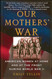 Our Mothers' War: American Women at Home and at the Front During