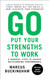 Go Put Your Strengths to Work: 6 Powerful Steps to Achieve