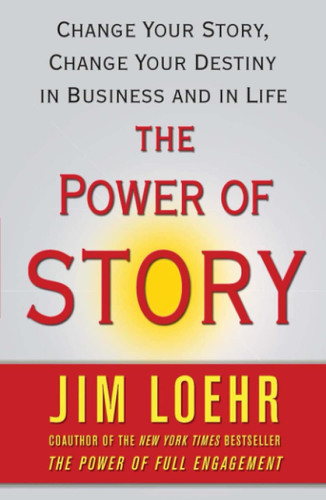 The Power of Story: Change Your Story Change Your Destiny in Business