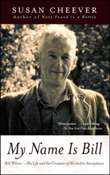My Name Is Bill: Bill Wilson His Life and the Creation of Alcoholics