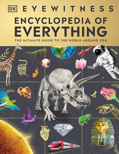 Eyewitness Encyclopedia of Everything: The Ultimate Guide to the