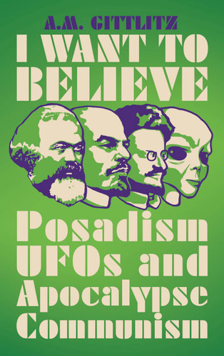 I Want to Believe: Posadism UFOs and Apocalypse Communism