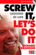 Screw It Let's Do It: Lessons in Life