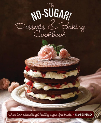 The No Sugar! Desserts & Baking Book: Over 65 Delectable Yet Healthy