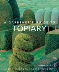 A Gardener's Guide to Topiary: The Art Of Clipping Training And