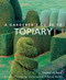 A Gardener's Guide to Topiary: The Art Of Clipping Training And