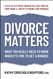 Divorce Matters: What You Really Need to Know When It's Time to Get a