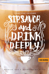 Sip Savor and Drink Deeply: A Bible Study for Women: Receive God's