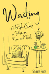 Waiting: A Bible Study on Patience Hope and Trust