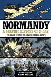 Normandy: A Graphic History of D-Day The Allied Invasion of Hitler's
