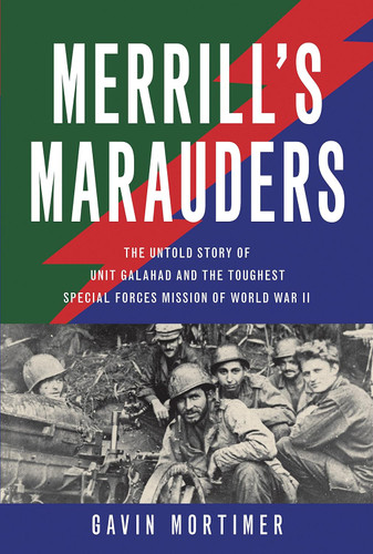 Merrill's Marauders: The Untold Story of Unit Galahad and the