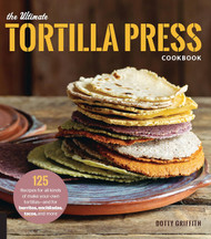 The Ultimate Tortilla Press Cookbook