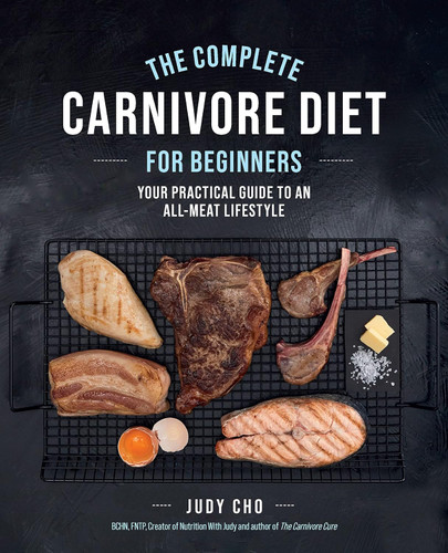 The Complete Carnivore Diet for Beginners: Your Practical Guide to an