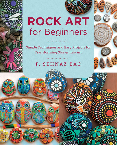 Rock Art for Beginners: Simple Techniques and Easy Projects for