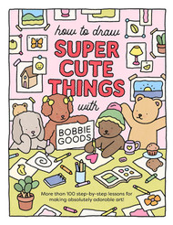 How to Draw Super Cute Things with Bobbie Goods: Learn to draw &