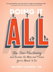 Doing It All: Stop Over-Functioning and Become the Mom and Person