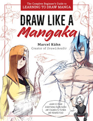 Draw Like a Mangaka: The Complete Beginner's Guide to Learning to