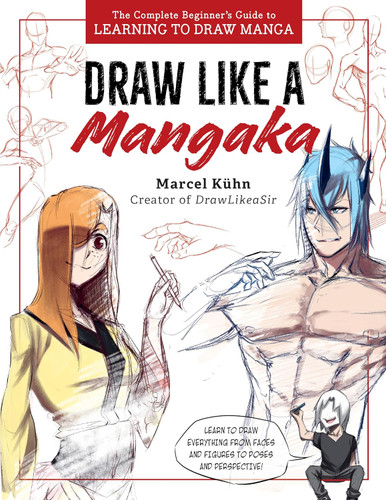 Draw Like a Mangaka: The Complete Beginner's Guide to Learning to