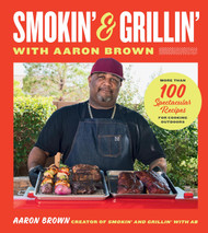Smokin' and Grillin' with Aaron Brown: More Than 100 Spectacular