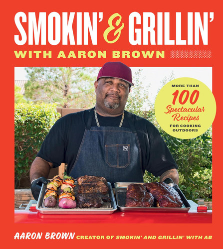Smokin' and Grillin' with Aaron Brown: More Than 100 Spectacular