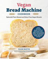 The Vegan Bread Machine Cookbook: Splendid Plant-Based and Dairy-Free