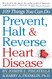 Prevent Halt & Reverse Heart Disease: 109 Things You Can Do