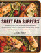Sheet Pan Suppers: 120 Recipes for Simple Surprising Hands-Off Meals