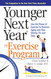 Younger Next Year: The Exercise Program: Use the Power of Exercise to