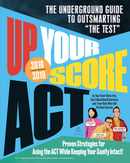 Up Your Score: ACT 2018-2019 Edition: The Underground Guide to